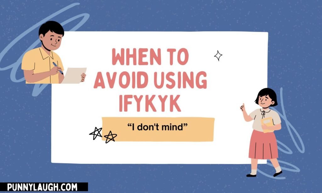 When to Avoid Using IFYKYK